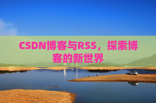 CSDN博客与RSS，探索博客的新世界