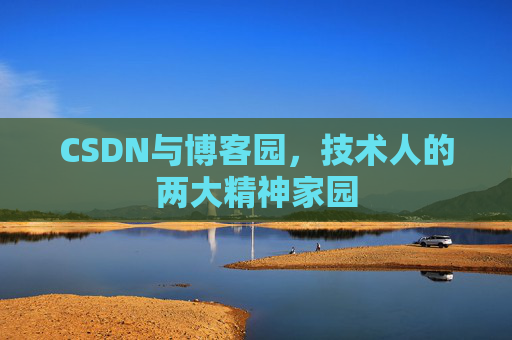 CSDN与博客园，技术人的两大精神家园
