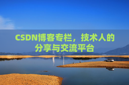CSDN博客专栏，技术人的分享与交流平台